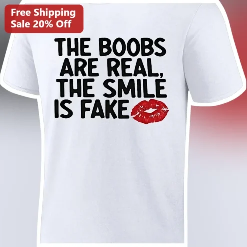 The Boobs Are Real The Smile Is Fake Tee Sassy Women's Humor Graphic Shirt