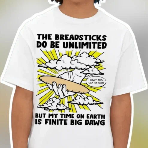The Breadsticks Do Be Unlimited But My Time On Earth Is Finite Big Dawg Meme Tee