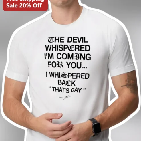 The Devil Whispered I'm Coming For You That's Gay Meme Tee Humor Graphic Shirt