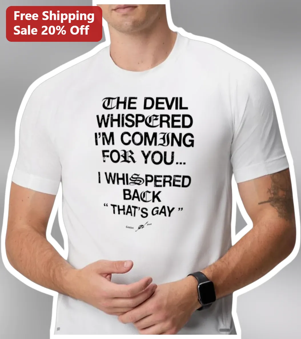 The Devil Whispered I'm Coming For You That's Gay Meme Tee Humor Graphic Shirt