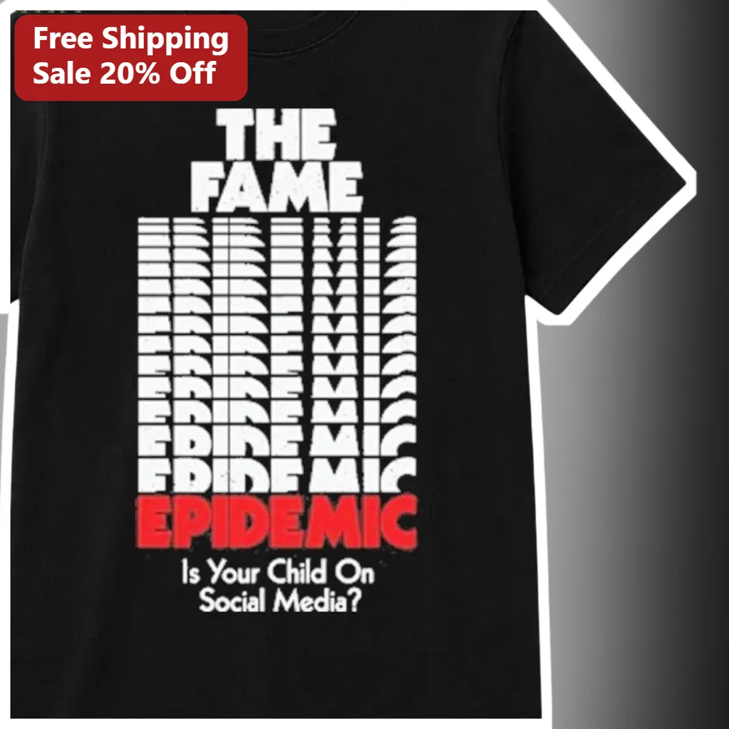 The Fame Epidemic Is Your Child On Social Media Tee