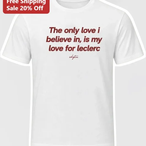 The Only Love I Believe In Is My Love For Leclerc Charles Leclerc F1 Fan Gift Tee