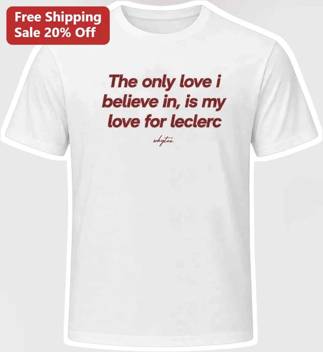 The Only Love I Believe In Is My Love For Leclerc Charles Leclerc F1 Fan Gift Tee