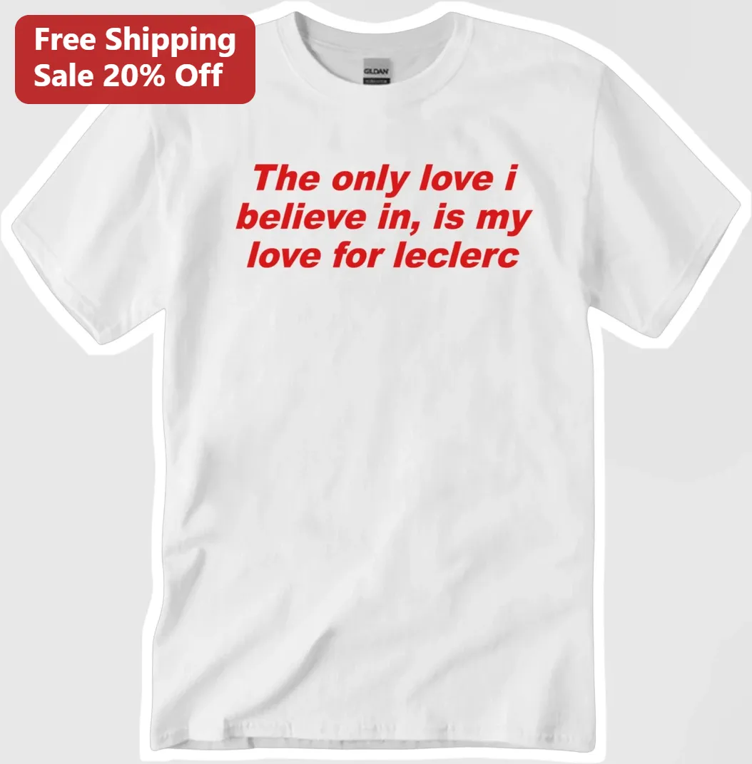 The Only Love I Believe In Is My Love For Leclerc Charles Leclerc F1 Fan Tee