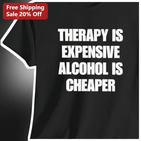 Therapy Is Expensive Alcohol Is Cheaper Funny Dark Humor Graphic Tee