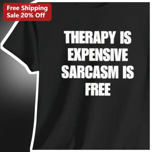Therapy Is Expensive Sarcasm Is Free Tee Funny Sarcastic Quote Shirt Gift for Coworkers Friends