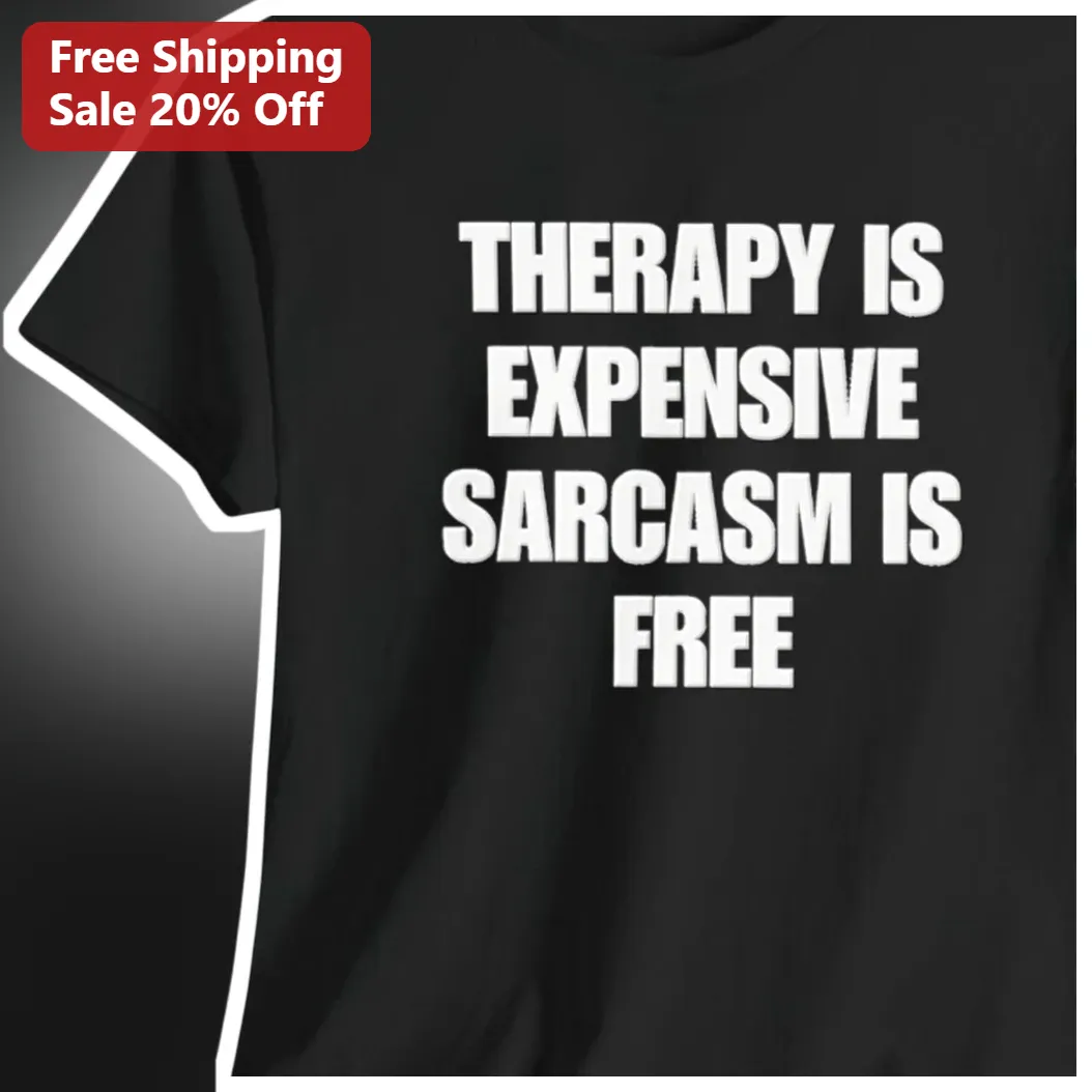 Therapy Is Expensive Sarcasm Is Free Tee Funny Sarcastic Quote Shirt Gift for Coworkers Friends