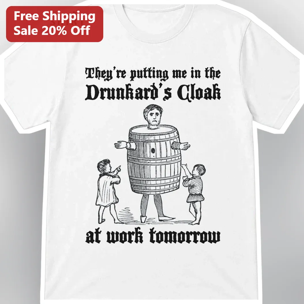 They're Putting Me In The Drunkard's Cloak At Work Tomorrow Funny Vintage Woodcut Tee