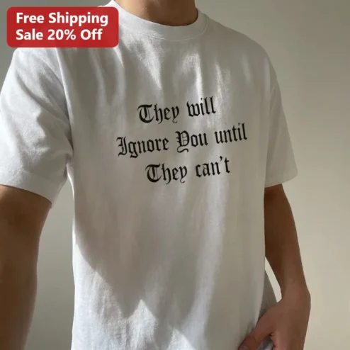 They will Ignore You until They can't Tee, Gothic Quote Streetwear Shirt, Edgy Motivational Slogan Graphic Tee Gift