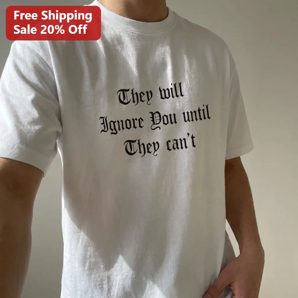 They will Ignore You until They can't Tee, Gothic Quote Streetwear Shirt, Edgy Motivational Slogan Graphic Tee Gift