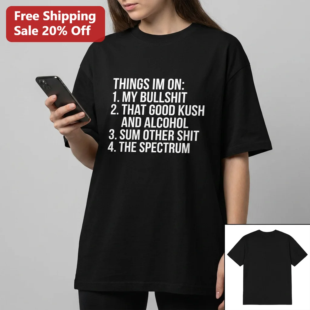 Things Im On Funny Checklist Graphic Tee, That Good Kush And Alcohol Slogan Shirt Gift