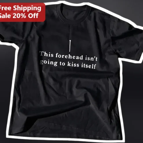 This Forehead Isn't Going To Kiss Itself Funny Sarcastic Quote Graphic Tee