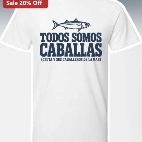 Todos Somos Caballas Ceuta Y Sus Caballeros De La Mar Tee