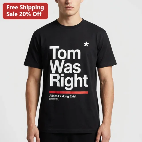 Tom Was Right Aliens F**king Exist Tee, Funny Alien Conspiracy Graphic Tee Gift for Sci-Fi Fans and UFO Enthusiasts