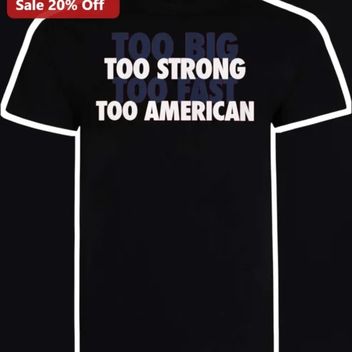 Too Big Too Strong Too Fast Too American Tee Bold Patriotic Gym Workout Shirt