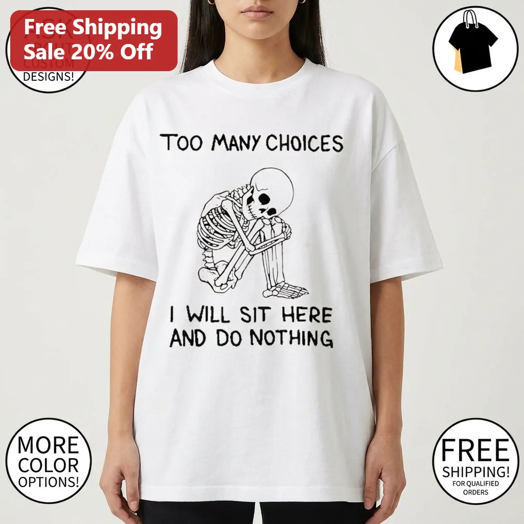 Too Many Choices I Will Sit Here And Do Nothing Skeleton Tee, Funny Sarcastic Introvert Graphic Shirt Gift