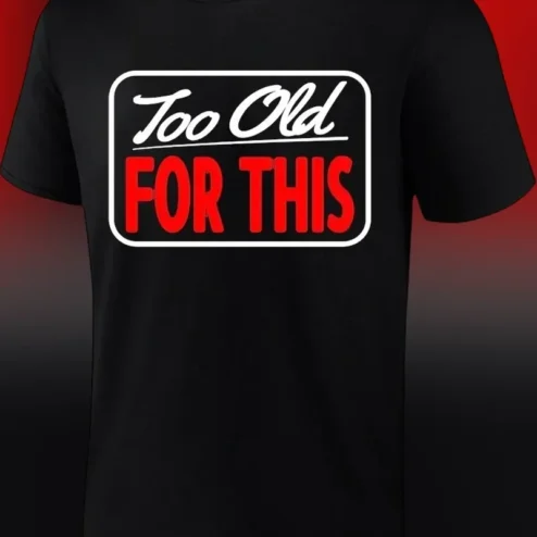 Too Old For This Tee Funny Sarcastic Age Joke Graphic Shirt for Adults