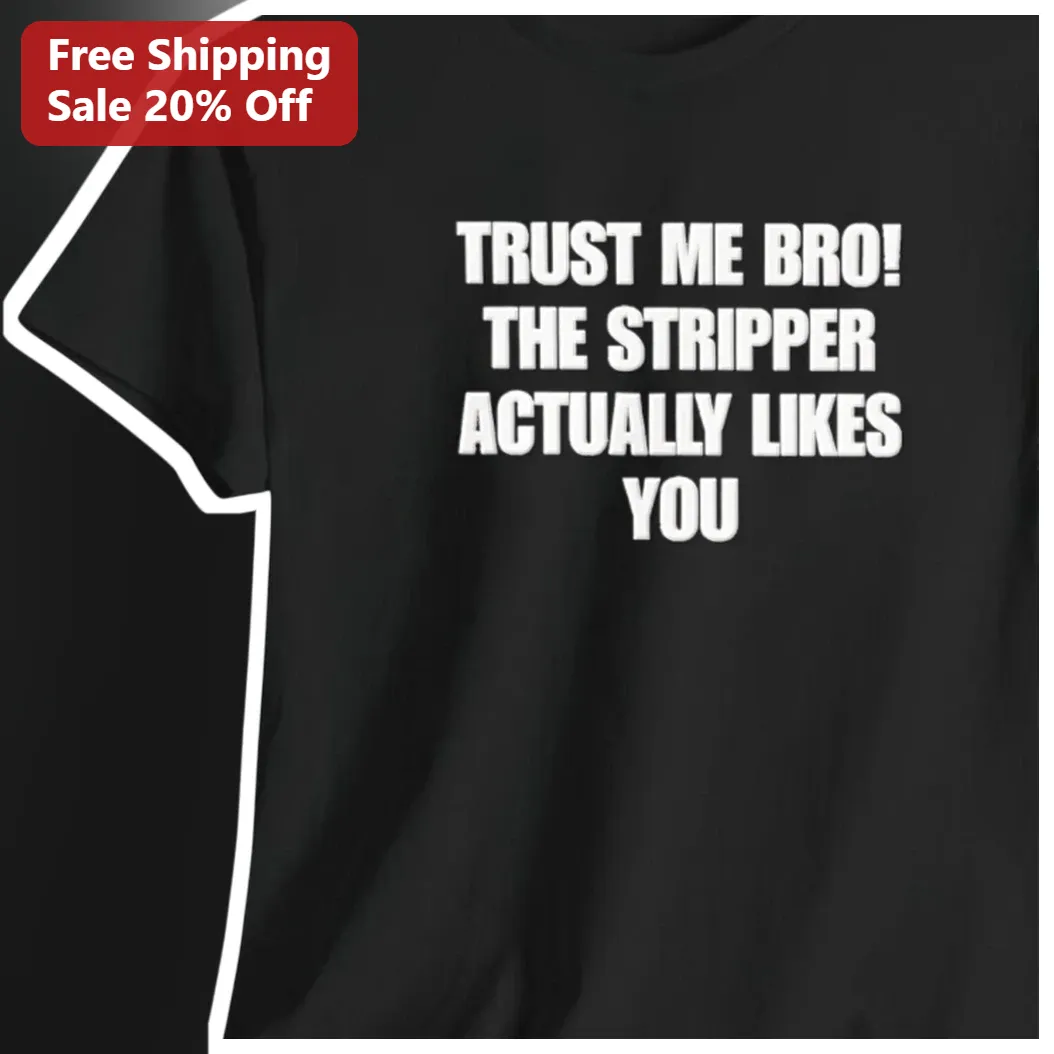 Trust Me Bro The Stripper Actually Likes You Funny Meme Graphic Tee for Men