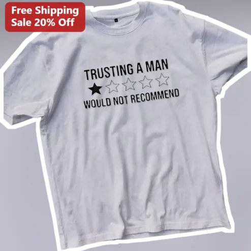 Trusting A Man Would Not Recommend Graphic Tee For Women Sarcastic Feminist Humor Shirt