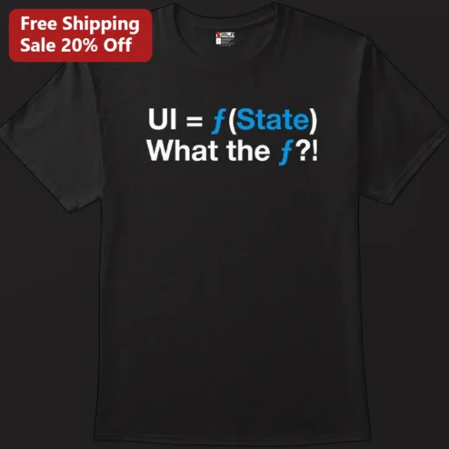 UI f(State) What The F Tee, Funny Programming Humor Shirt, React Developer Gift For Programmers, Software Engineer Tech Tee