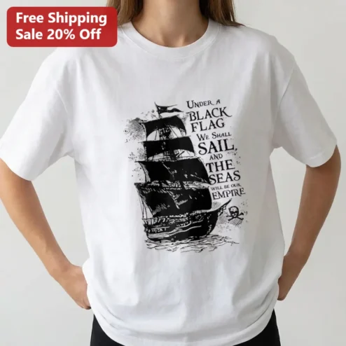 Under a Black Flag We Shall Sail and the Seas Will Be Our Empire Tee, Vintage Pirate Ship Shirt, Nautical Gift for Pirate Lovers