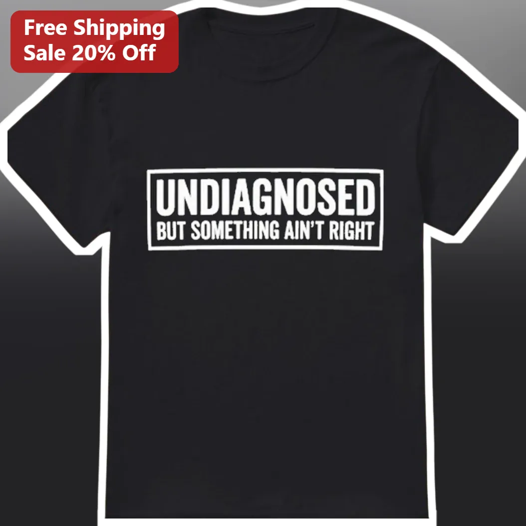 Undiagnosed But Something Ain't Right Funny Mental Health Graphic Tee