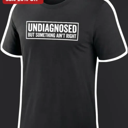 Undiagnosed But Something Ain'T Right Funny Mental Health Meme Tee