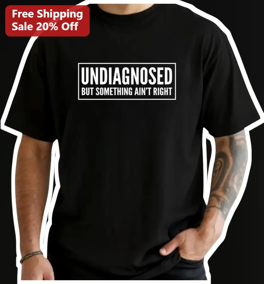 Undiagnosed But Something Ain't Right Funny Mental Health Tee Gift