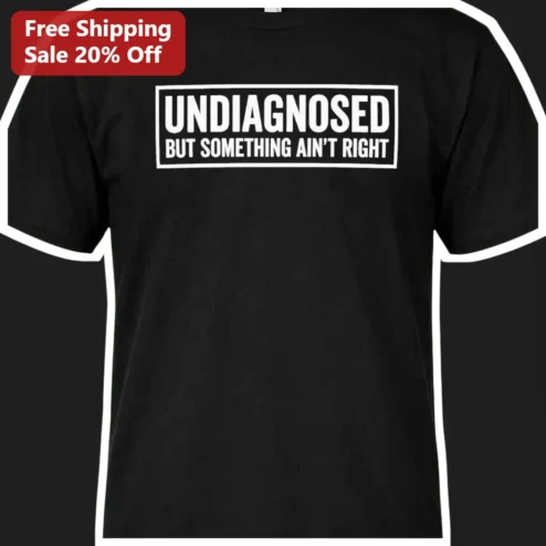 Undiagnosed But Something Ain'T Right Funny Mental Health Tee Sarcastic Chronic Illness Gift