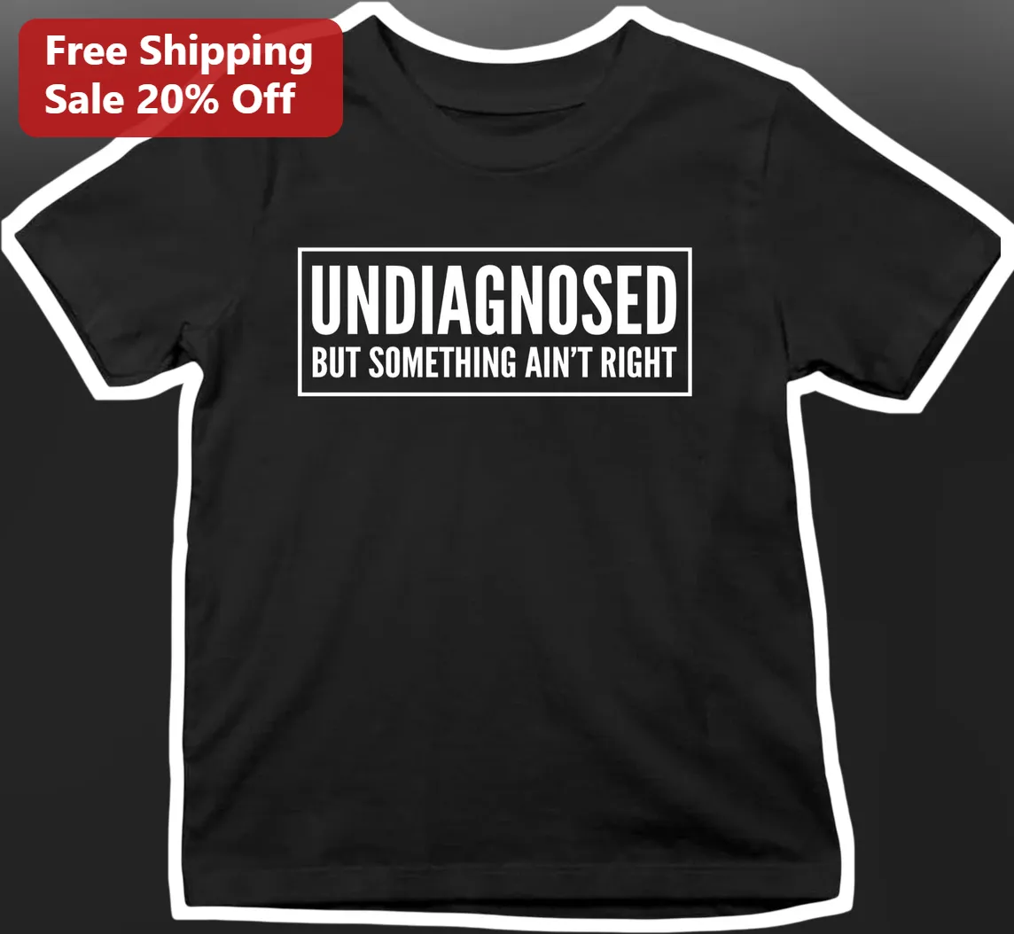 Undiagnosed But Something Ain'T Right Funny Mental Health Tee Sarcastic Chronic Illness Gift