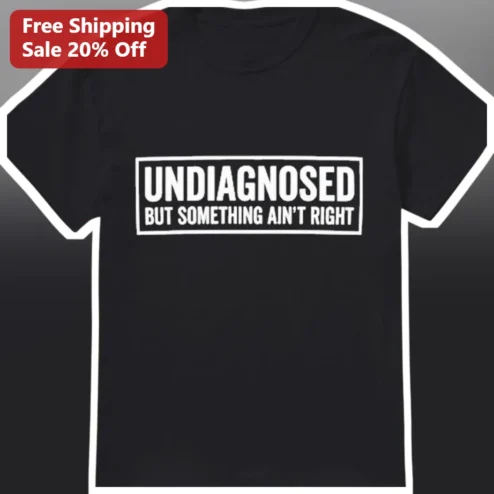 Undiagnosed But Something Ain't Right Tee Sarcastic Mental Health Awareness Graphic Shirt for Adults