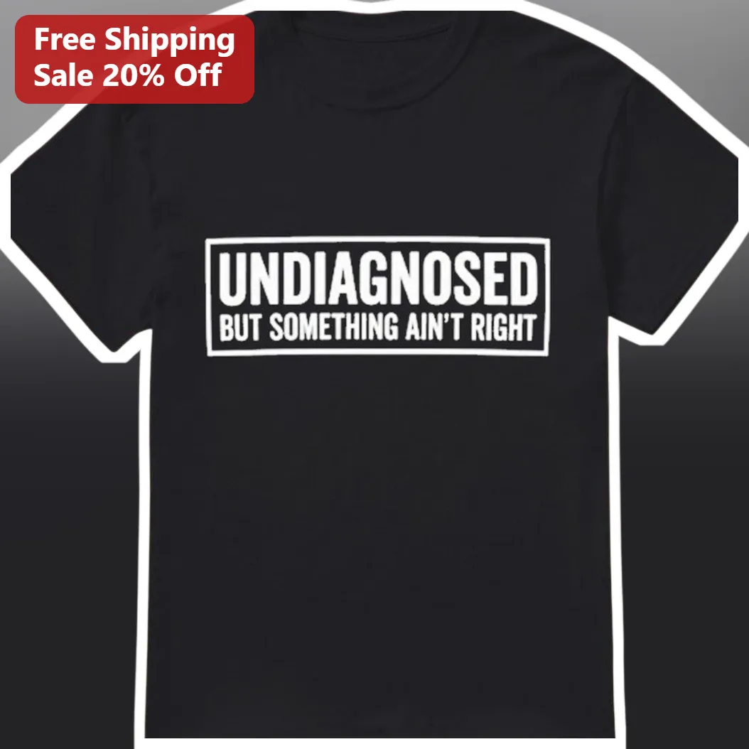 Undiagnosed But Something Ain't Right Tee Sarcastic Mental Health Awareness Graphic Shirt for Adults