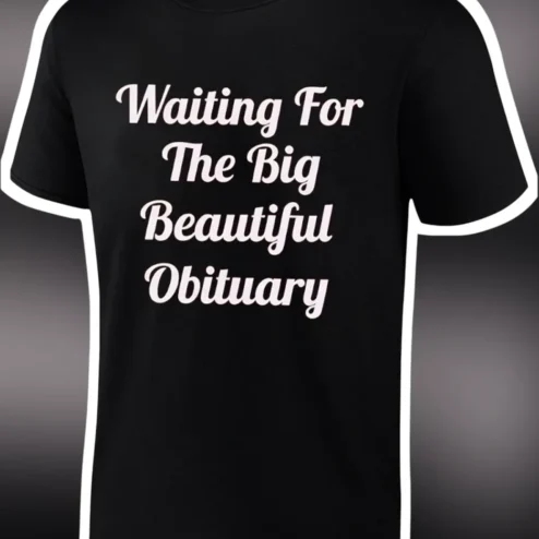Waiting For The Big Beautiful Obituary Dark Humor Sarcastic Tee Gift