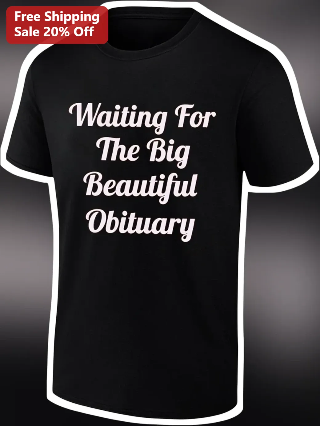 Waiting For The Big Beautiful Obituary Dark Humor Sarcastic Tee Gift