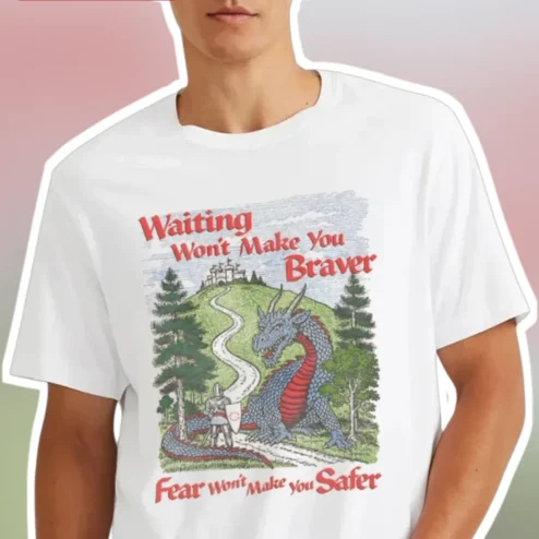 Waiting Won't Make You Braver Fear Won't Make You Safer Knight vs Dragon Fantasy Tee