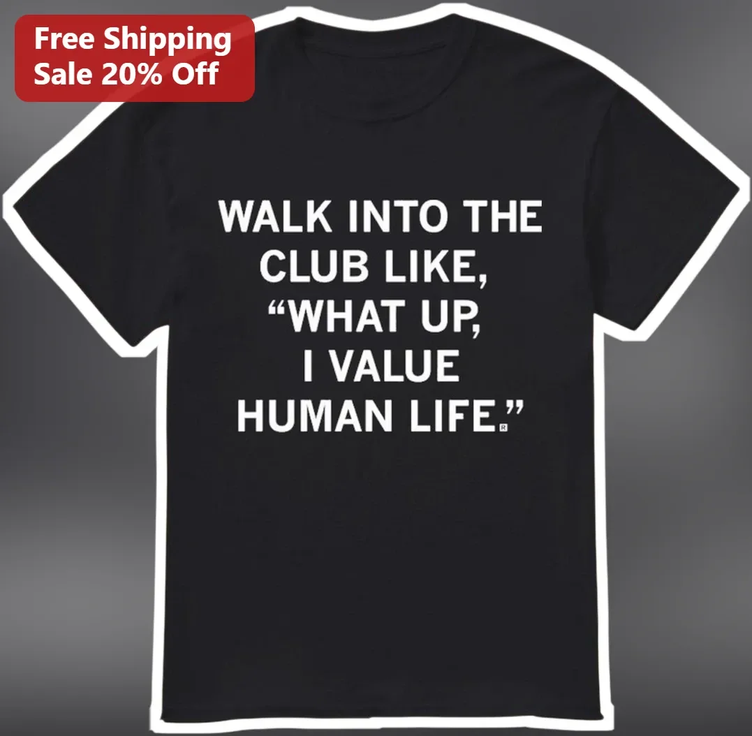Walk Into The Club Like What Up I Value Human Life Funny Meme Graphic Tee