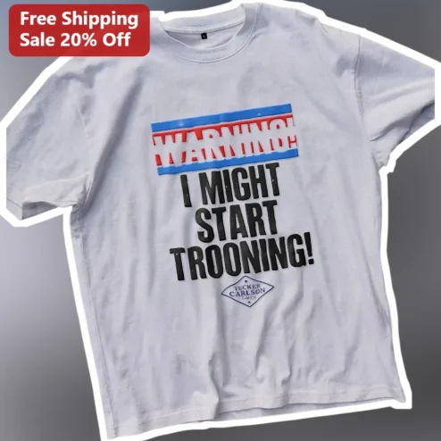Warning I Might Start Trooning Graphic Tee Funny Tucker Carlson Political Satire Shirt