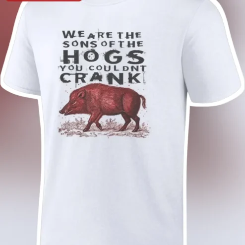 We Are The Sons Of The Hogs You Couldnt Crank Tee Funny Farmer Gift