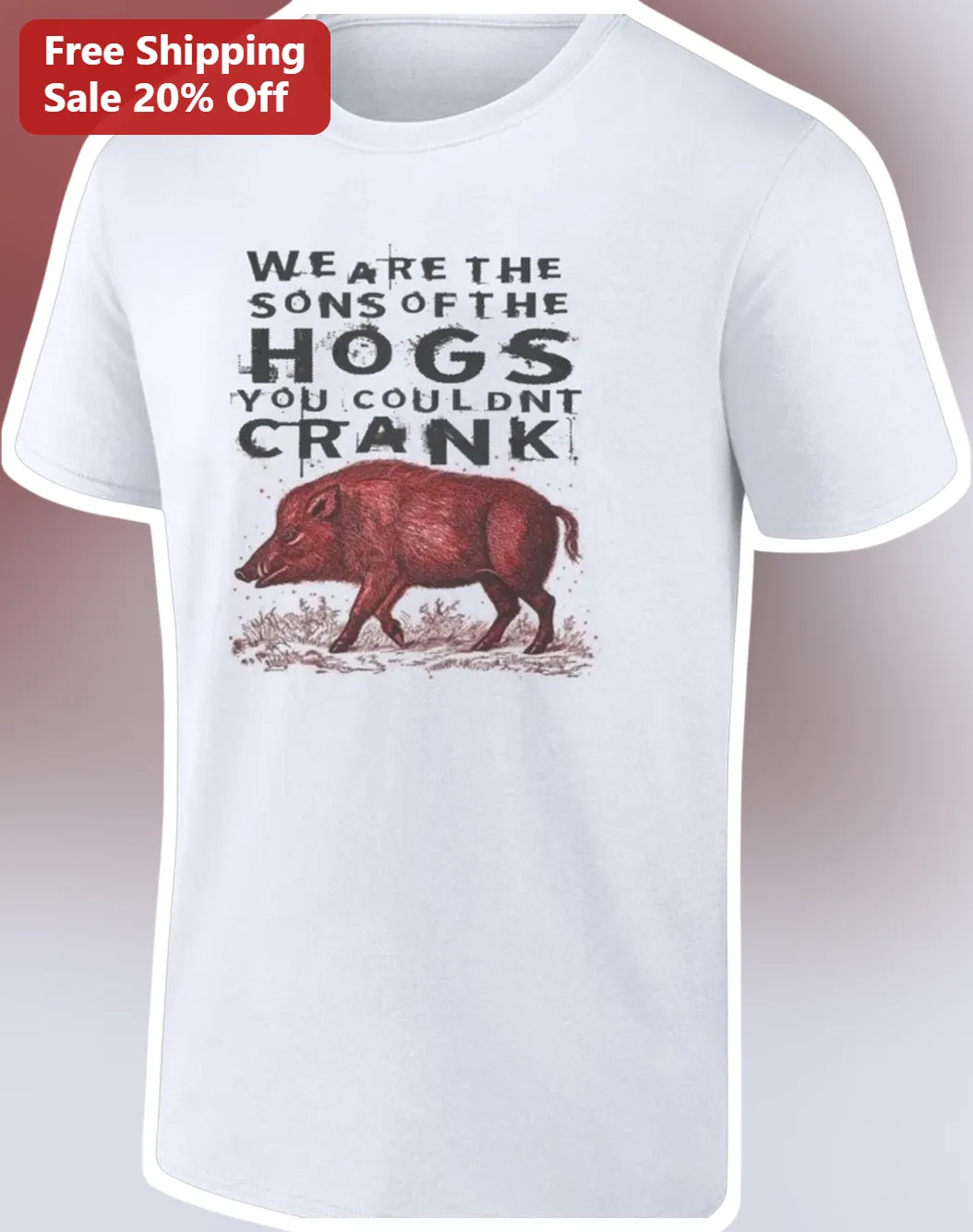 We Are The Sons Of The Hogs You Couldnt Crank Tee Funny Farmer Gift