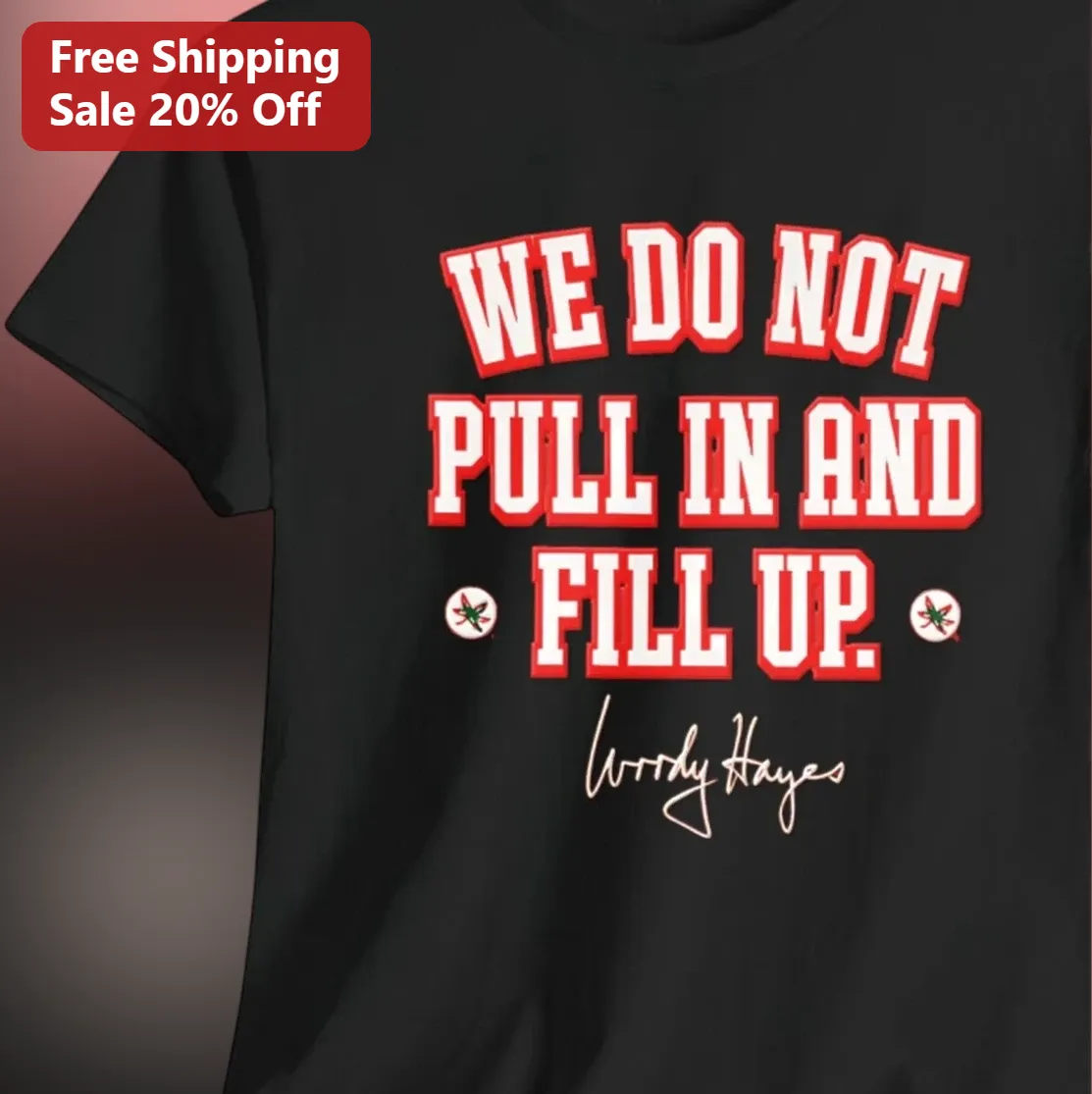 We Do Not Pull In and Fill Up Woody Hayes Quote Tee, Vintage College Football Gift for Ohio State Buckeyes Fans