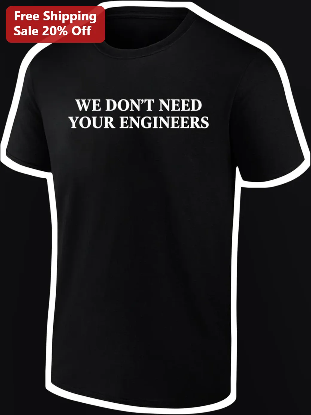 We Don't Need Your Engineers Tee Sarcastic Engineering Humor Graphic T-Shirt for Tech Workers