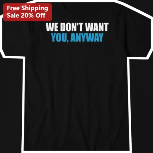 We Don't Want You Anyway Tee Funny Rejection Quote Shirt Anti Valentine Gift for Women Men