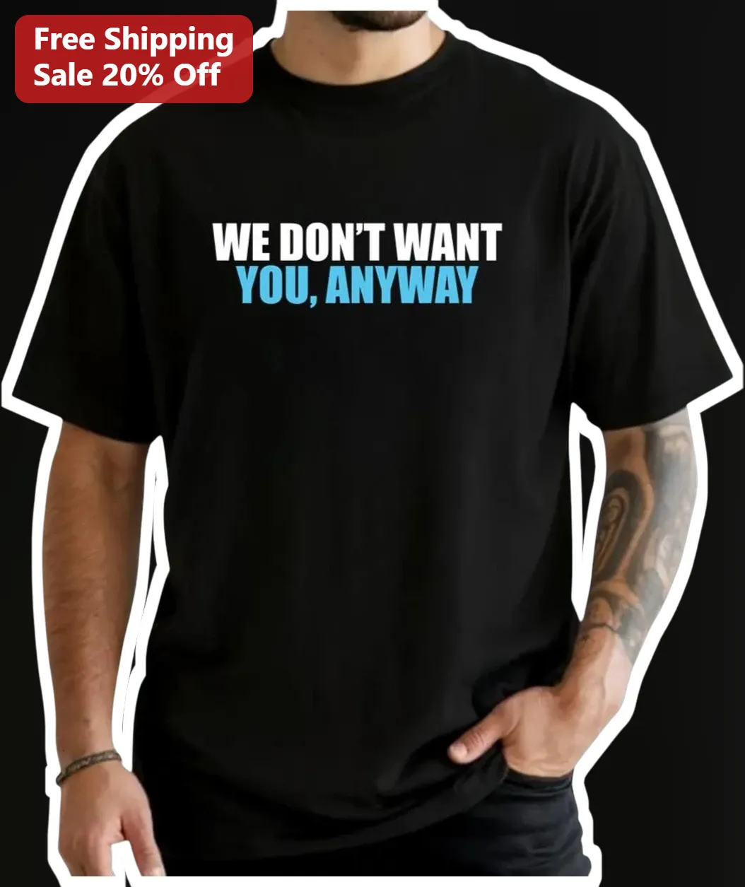 We Don't Want You Anyway Tee Sarcastic Introvert Gift Funny Rejection Shirt