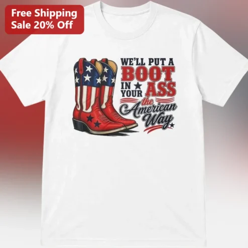 We'll Put a Boot in Your Ass the American Way Tee, Patriotic Toby Keith Song Shirt, Fourth of July Gift for Country Music Fans