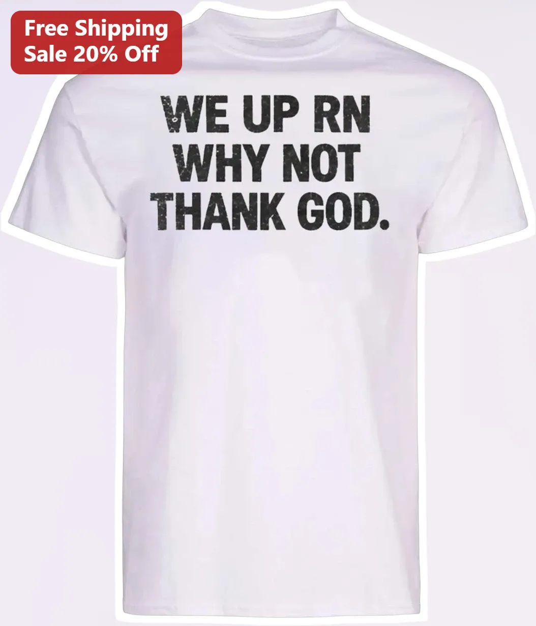 We Up Rn Why Not Thank God Christian Faith Streetwear Graphic Tee