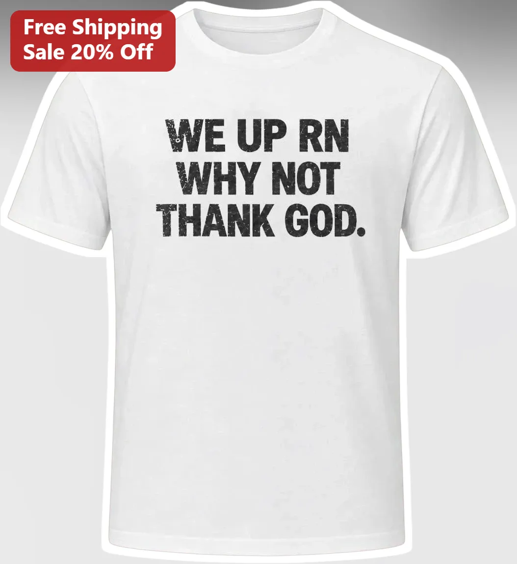We Up Rn Why Not Thank God Christian Streetwear Graphic Tee