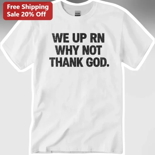 We Up RN Why Not Thank God Graphic Tee Christian Faith Streetwear Distressed Typography Shirt