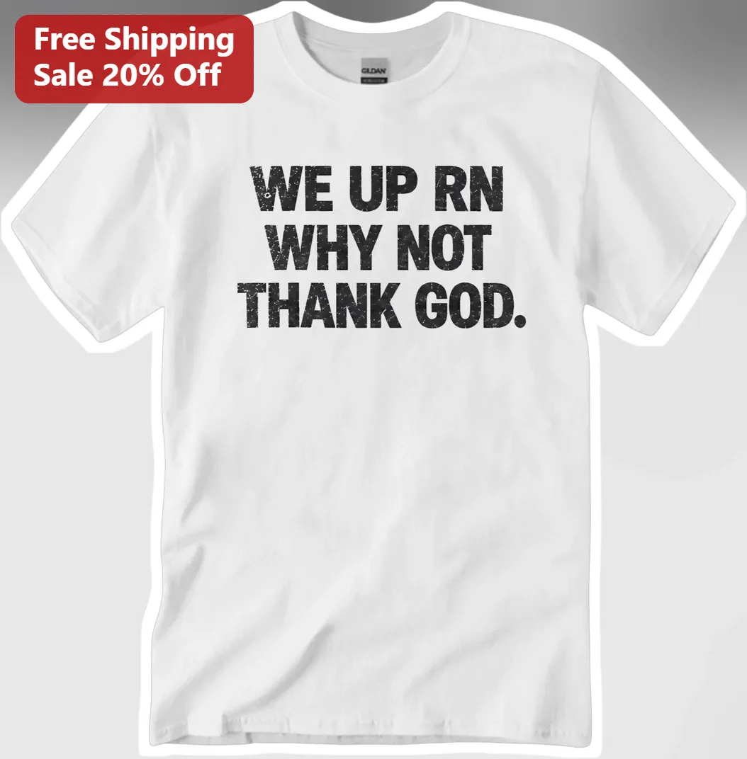 We Up RN Why Not Thank God Graphic Tee Christian Faith Streetwear Distressed Typography Shirt
