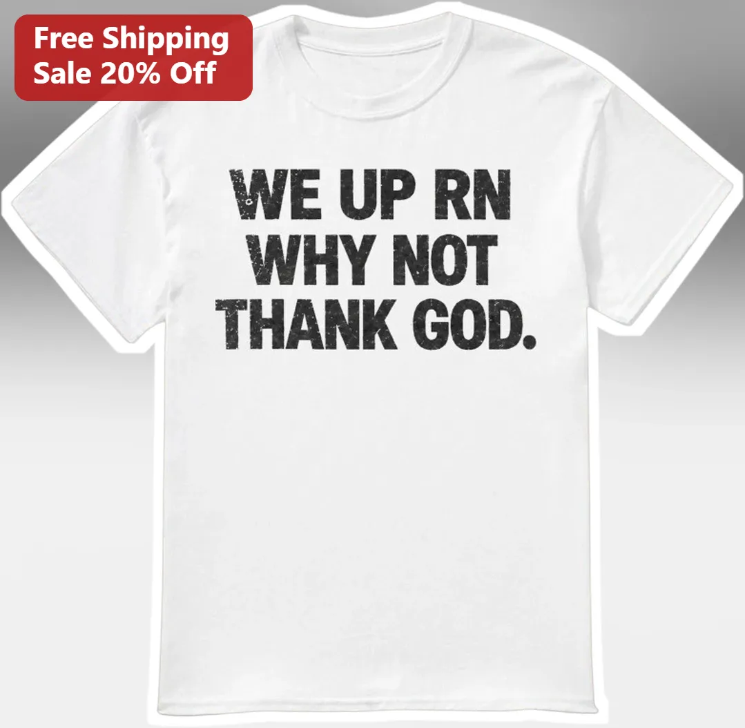 We Up RN Why Not Thank God Graphic Tee Christian Streetwear Faith Based Apparel
