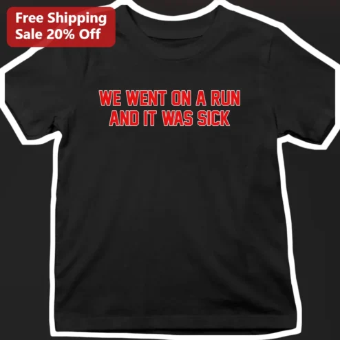 We Went On A Run And It Was Sick Funny Running Humor Tee For Runners